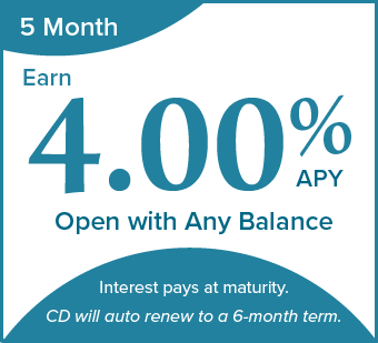 5 month CD special. 4.00% APY. CD will auto renew to a 6-month term.